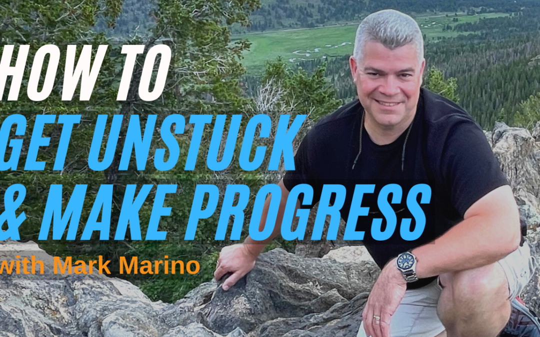 How To Get Unstuck & Make Progress