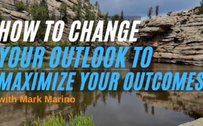 How To Change Your Outlook To Maximize Your Outcomes