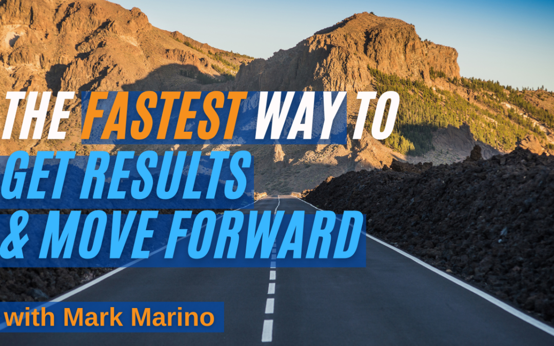 The Fastest Way To Get Results & Move Forward