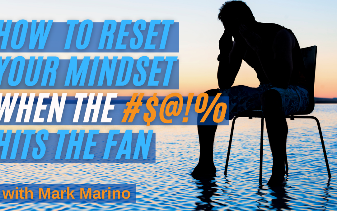 How To Reset Your Mindset When The #$@!% Hits The Fan