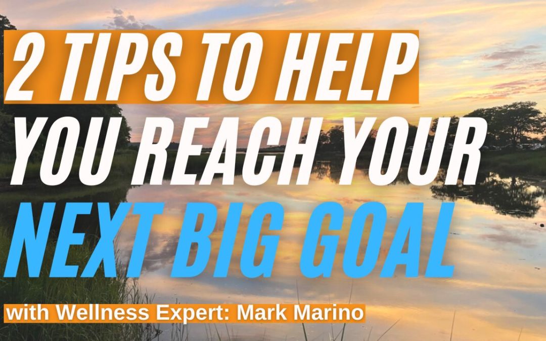 2 Tips To Help You Reach Your Next Big Goal